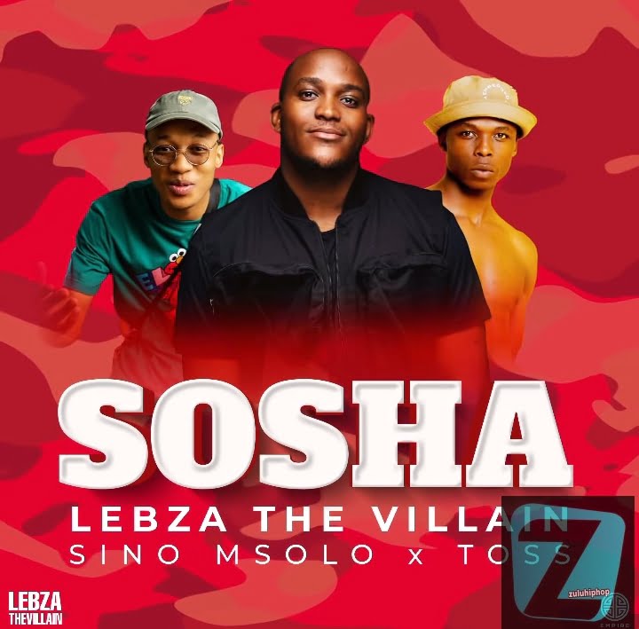 Lebza TheVillain Ft. Sino Msolo & Toss – Sosha