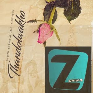 DJ Dimplez feat. AB Crazy & Zuluboy – Thandolwakho