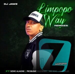 DJ Jawz ft. Sizwe Alakine– Limpopo Way (Seshego Remix)