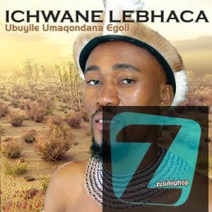 Ichwane Lebhaca – Ubuyile Umaqondana Egoli