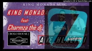 King Monada ft Charmza The DJ – AKe Hlaliwi