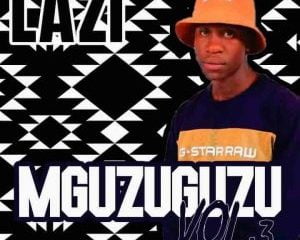 LAZI – MGUZUGUZU Vol 3 Mix
