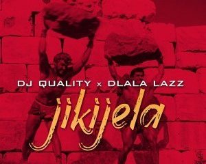 DJ Quality & Dlala Lazz – Jikijela