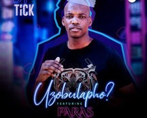 DJ Tick – Uzobulapho Ft. Paras