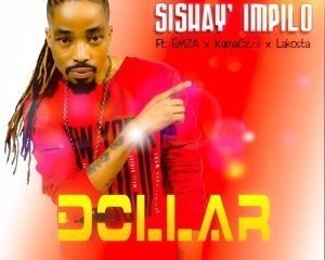 Dollar – Sishay’ Impilo Ft. Emza, Kamaczza & Lakosta