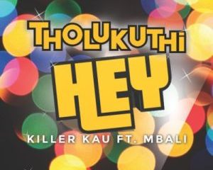Killer Kau – Tholukuthi Hey ft Mbali