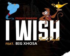 Prince Shadow – I Wish ft Big Xhosa