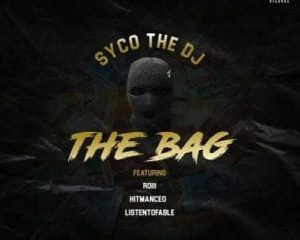 SycoTheDj – The Bag ft Roiii, HitManCEO & ListenToFable