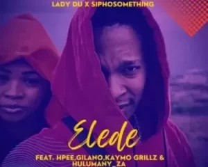 Siphosomething & Lady Du – Elede ft. Gilano, HPEE, Kaymo Grillz & Hulumany